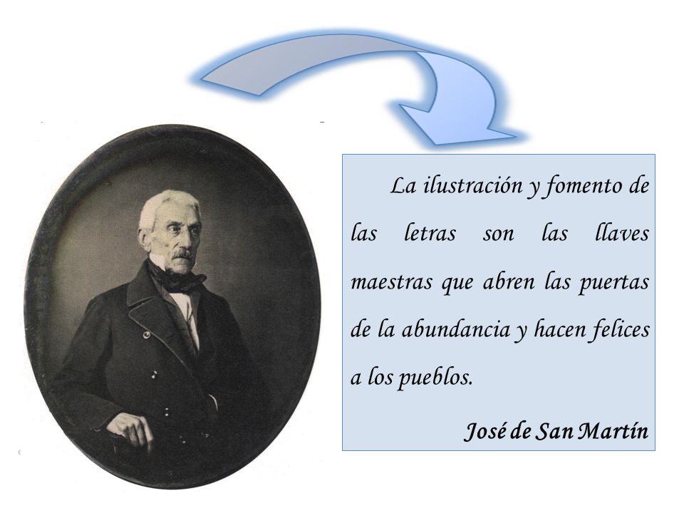La ilustración y fomento de las letras son las llaves maestras que abren las puertas de la abundancia y hacen felices a los pueblos.