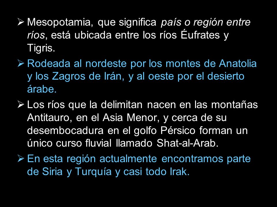 Mesopotamia, que significa país o región entre ríos, está ubicada entre los ríos Éufrates y Tigris.