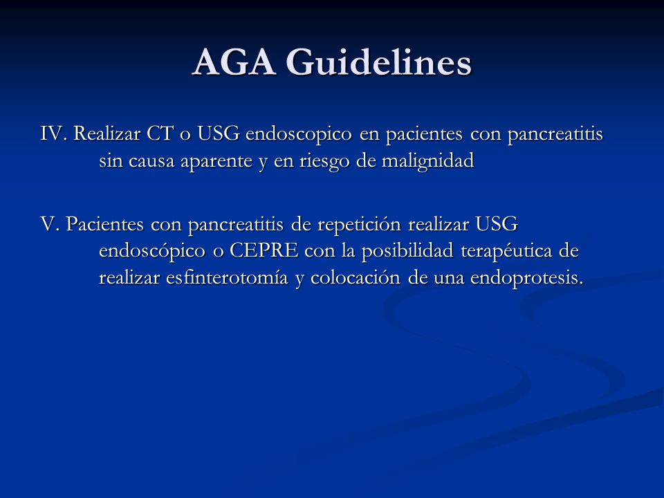 AGA Guidelines IV. Realizar CT o USG endoscopico en pacientes con pancreatitis sin causa aparente y en riesgo de malignidad.