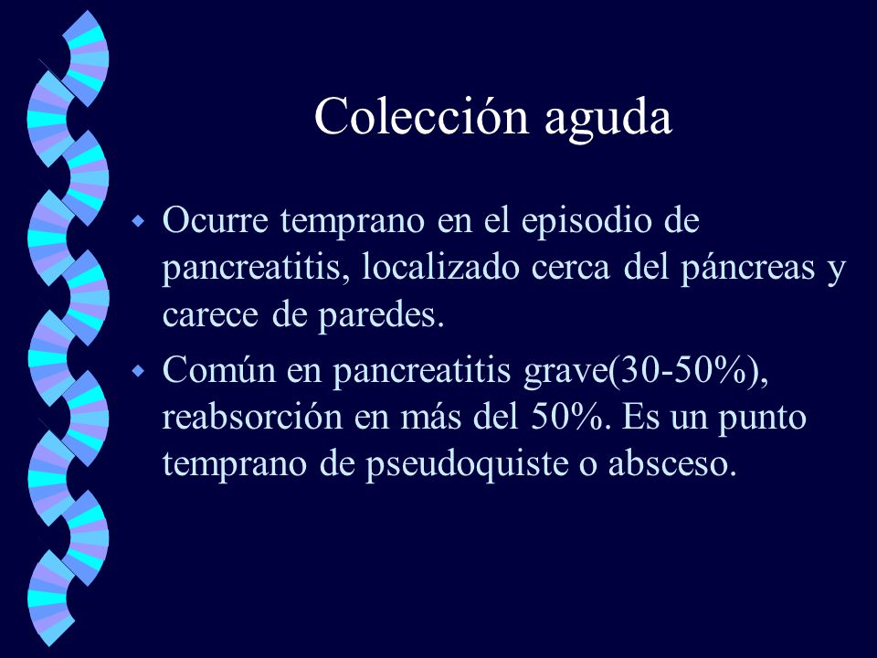 Colección aguda Ocurre temprano en el episodio de pancreatitis, localizado cerca del páncreas y carece de paredes.