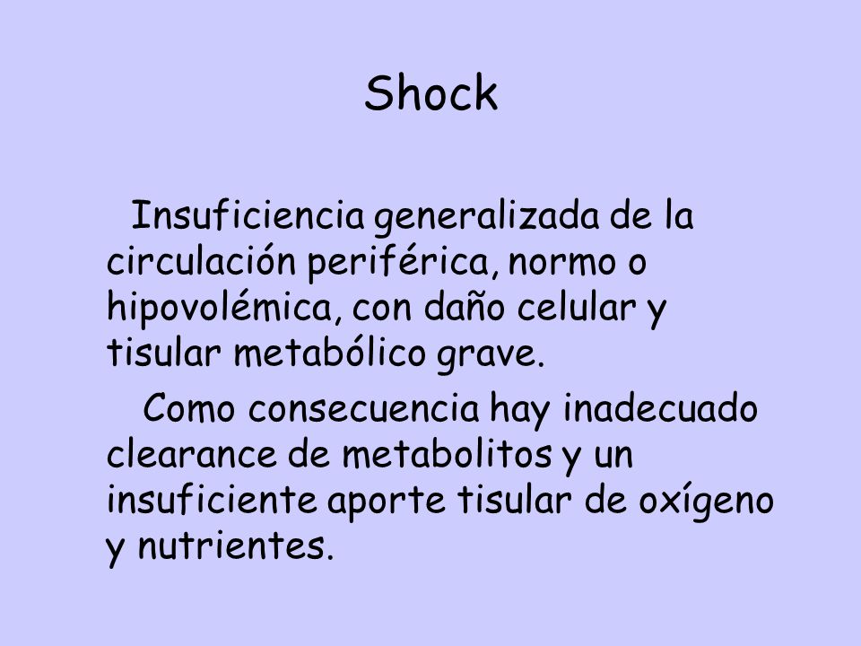 Shock Insuficiencia generalizada de la circulación periférica, normo o hipovolémica, con daño celular y tisular metabólico grave.