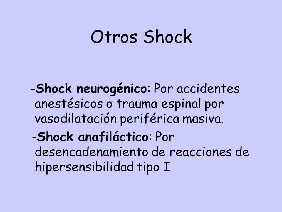 Otros Shock -Shock neurogénico: Por accidentes anestésicos o trauma espinal por vasodilatación periférica masiva.