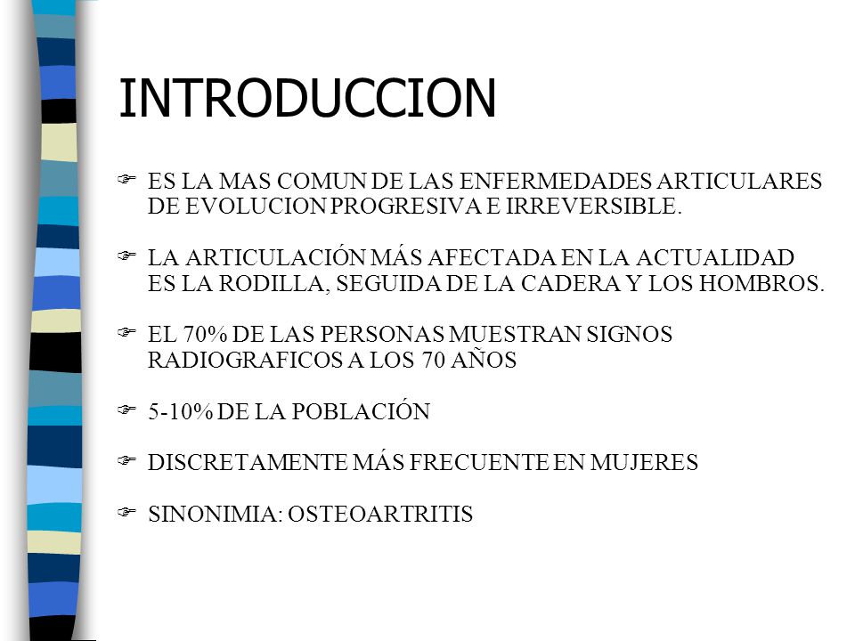 INTRODUCCION ES LA MAS COMUN DE LAS ENFERMEDADES ARTICULARES DE EVOLUCION PROGRESIVA E IRREVERSIBLE.