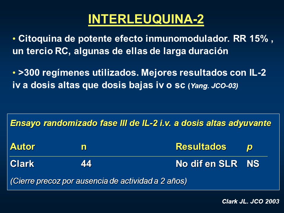 INTERLEUQUINA-2 Citoquina de potente efecto inmunomodulador. RR 15% , un tercio RC, algunas de ellas de larga duración.
