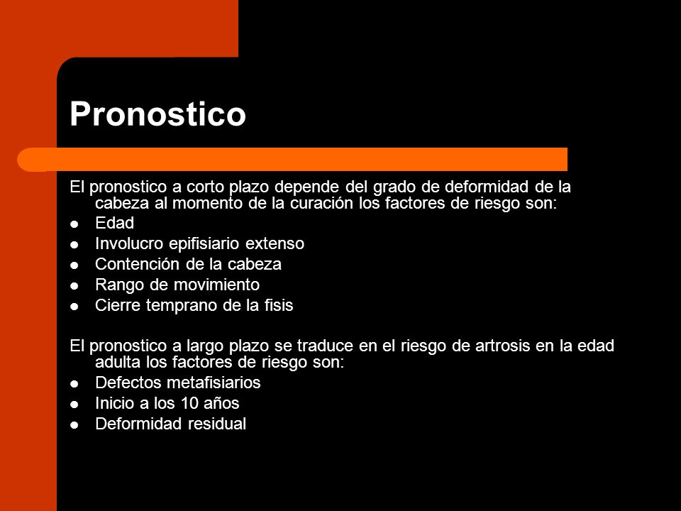 Pronostico El pronostico a corto plazo depende del grado de deformidad de la cabeza al momento de la curación los factores de riesgo son:
