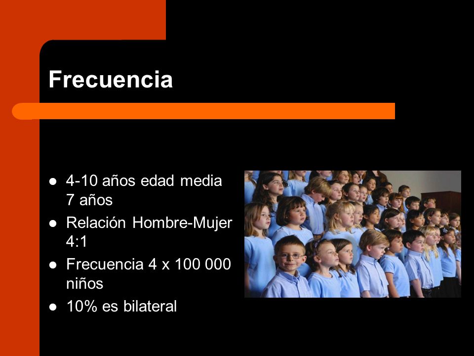 Frecuencia 4-10 años edad media 7 años Relación Hombre-Mujer 4:1