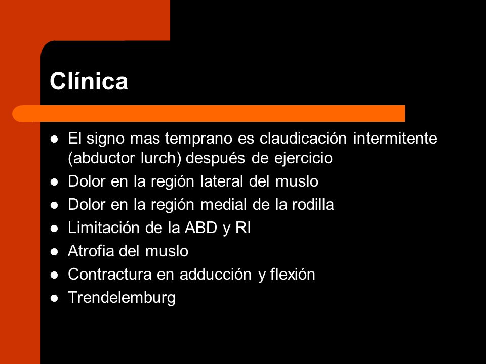 Clínica El signo mas temprano es claudicación intermitente (abductor lurch) después de ejercicio. Dolor en la región lateral del muslo.