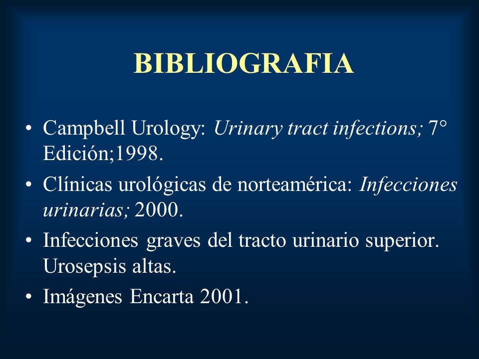 BIBLIOGRAFIA Campbell Urology: Urinary tract infections; 7° Edición;1998. Clínicas urológicas de norteamérica: Infecciones urinarias;