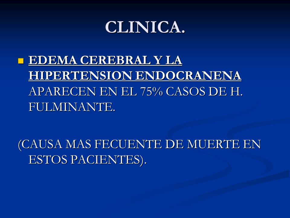 CLINICA. EDEMA CEREBRAL Y LA HIPERTENSION ENDOCRANENA APARECEN EN EL 75% CASOS DE H.