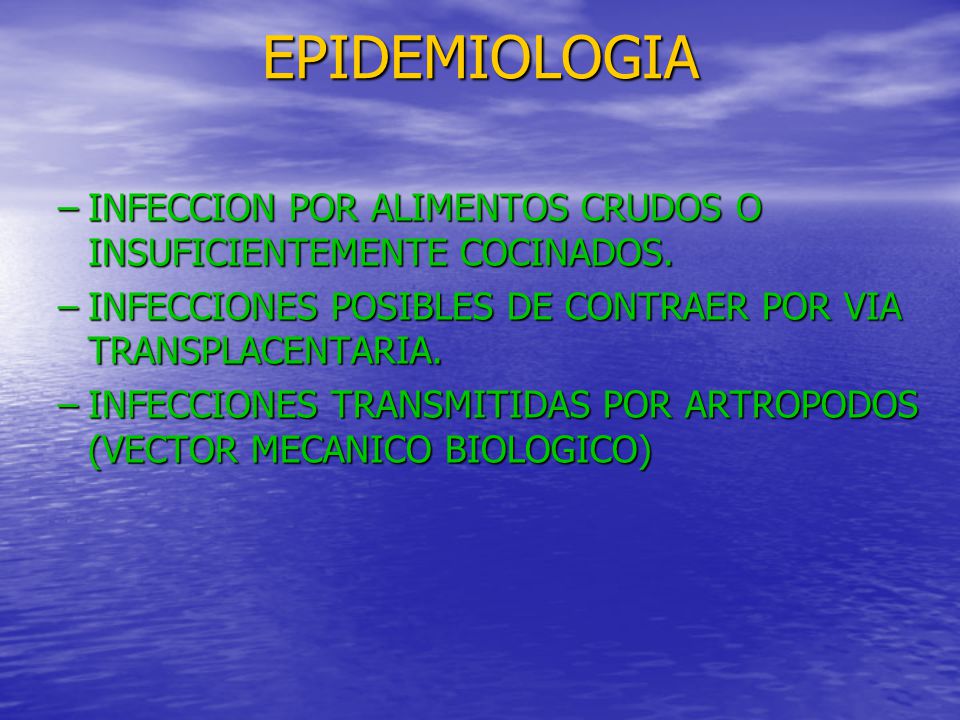 EPIDEMIOLOGIA INFECCION POR ALIMENTOS CRUDOS O INSUFICIENTEMENTE COCINADOS. INFECCIONES POSIBLES DE CONTRAER POR VIA TRANSPLACENTARIA.