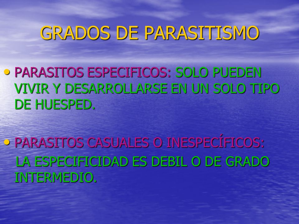 GRADOS DE PARASITISMO PARASITOS ESPECIFICOS: SOLO PUEDEN VIVIR Y DESARROLLARSE EN UN SOLO TIPO DE HUESPED.