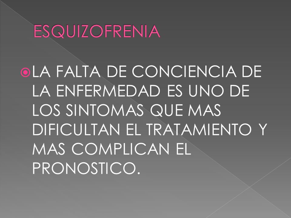 ESQUIZOFRENIA LA FALTA DE CONCIENCIA DE LA ENFERMEDAD ES UNO DE LOS SINTOMAS QUE MAS DIFICULTAN EL TRATAMIENTO Y MAS COMPLICAN EL PRONOSTICO.