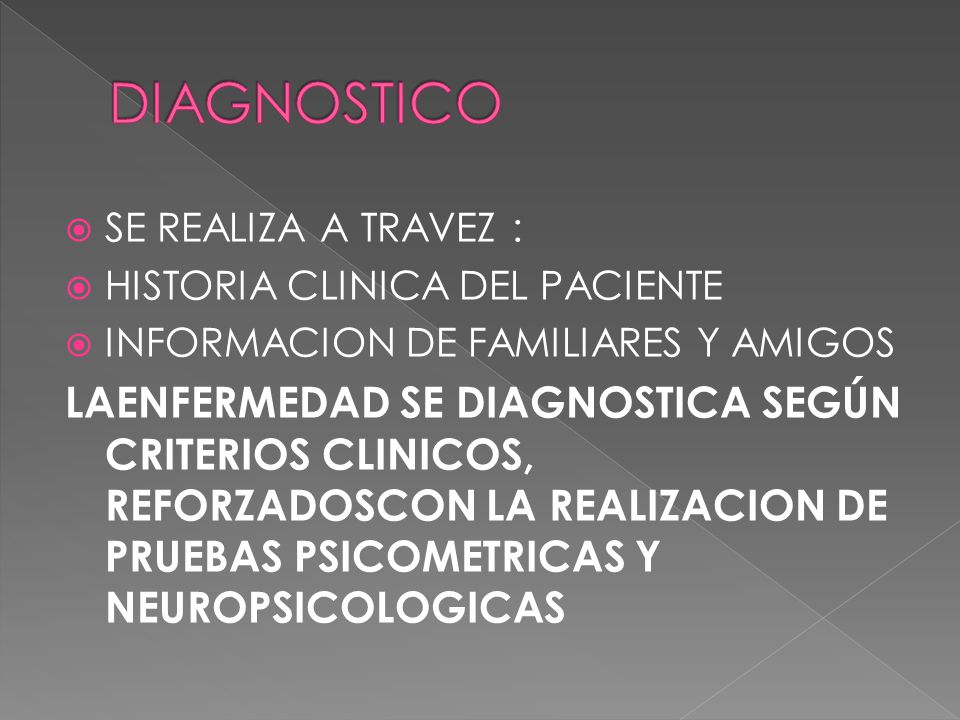DIAGNOSTICO SE REALIZA A TRAVEZ : HISTORIA CLINICA DEL PACIENTE. INFORMACION DE FAMILIARES Y AMIGOS.