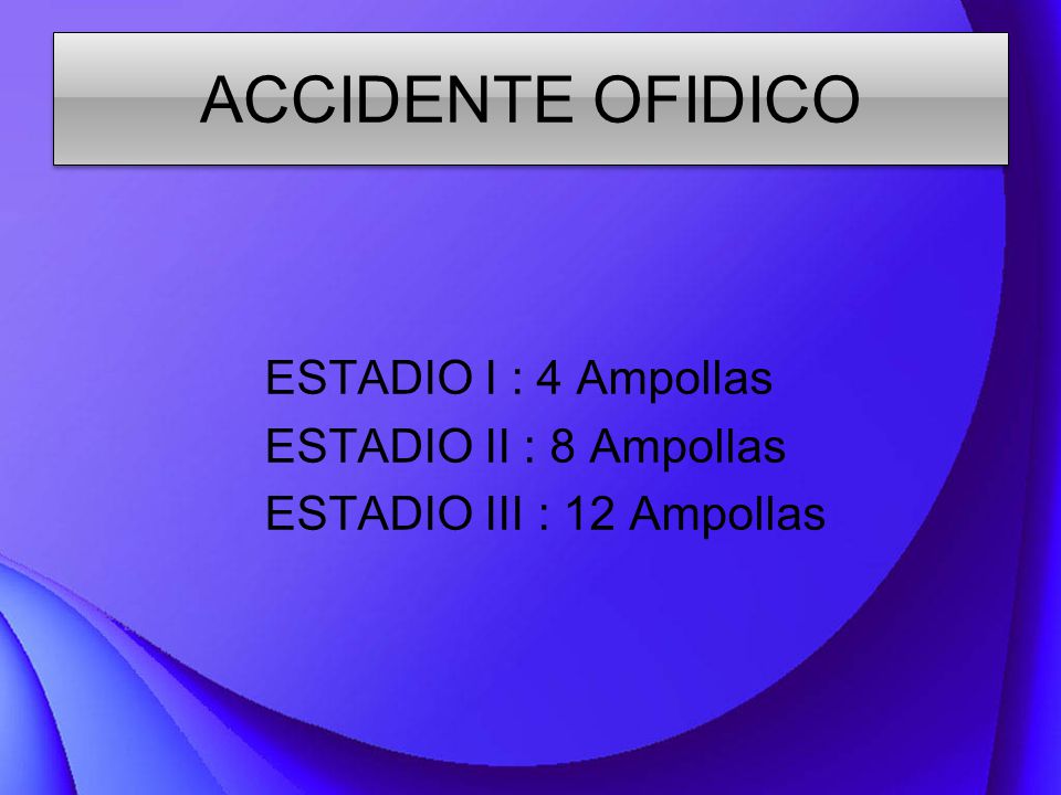 ACCIDENTE OFIDICO ESTADIO I : 4 Ampollas ESTADIO II : 8 Ampollas ESTADIO III : 12 Ampollas