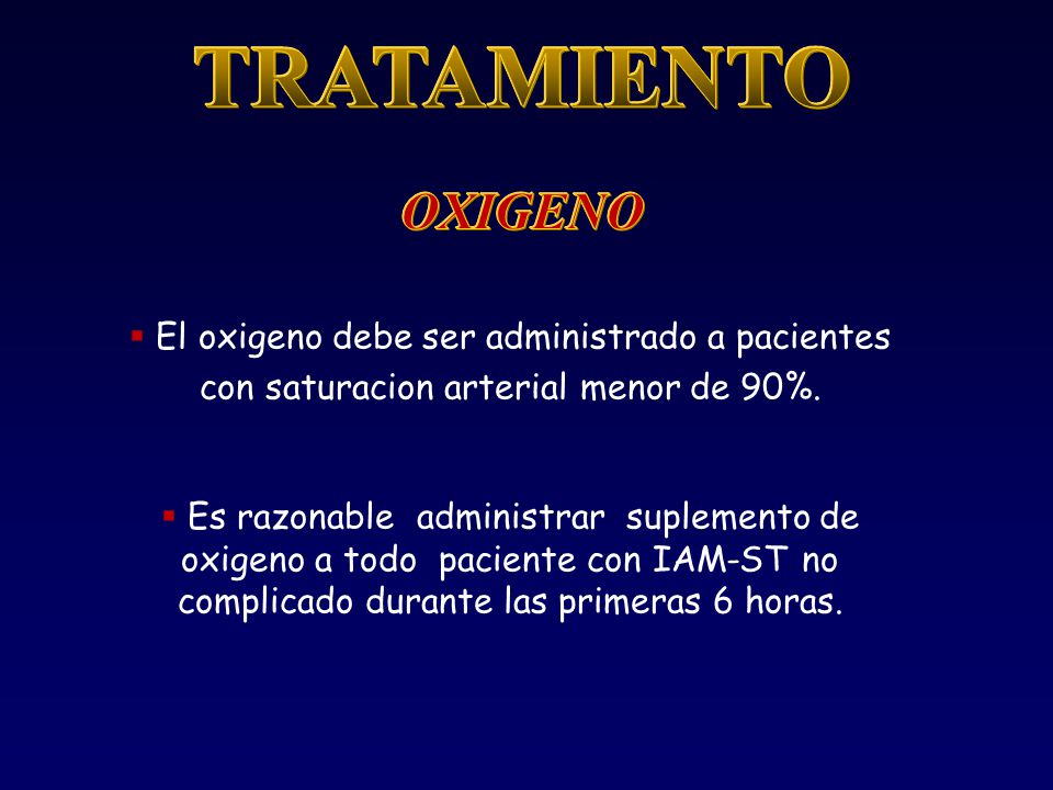 TRATAMIENTO OXIGENO. El oxigeno debe ser administrado a pacientes con saturacion arterial menor de 90%.