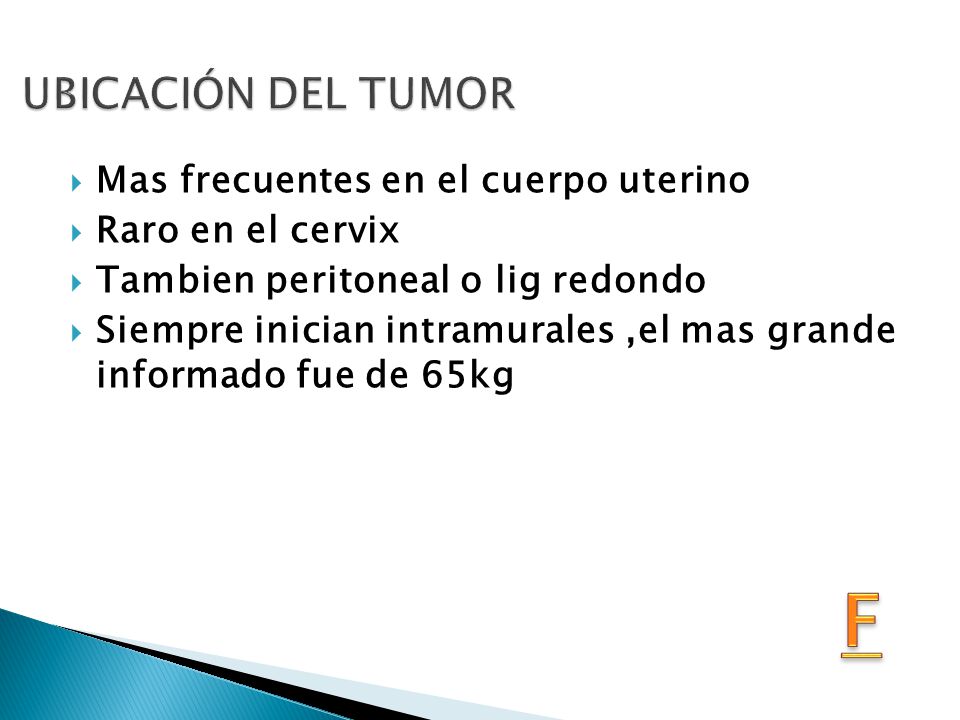 F UBICACIÓN DEL TUMOR Mas frecuentes en el cuerpo uterino
