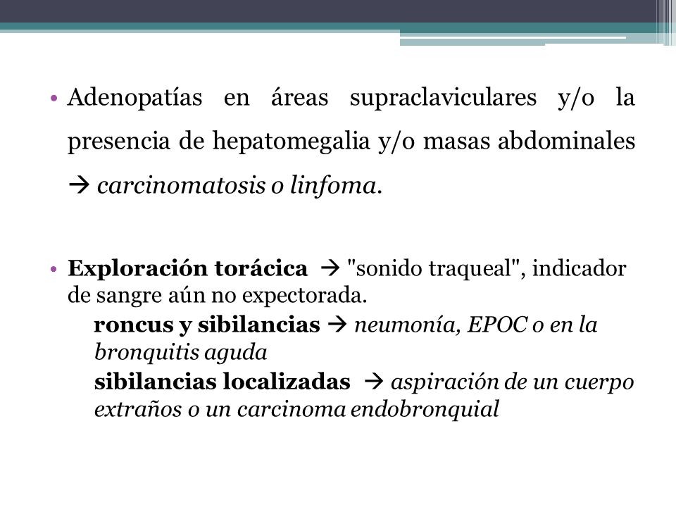 Adenopatías en áreas supraclaviculares y/o la presencia de hepatomegalia y/o masas abdominales  carcinomatosis o linfoma.