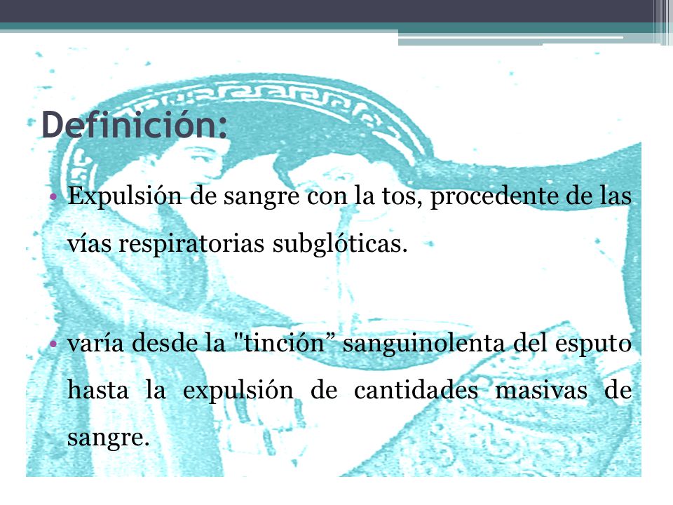 Definición: Expulsión de sangre con la tos, procedente de las vías respiratorias subglóticas.