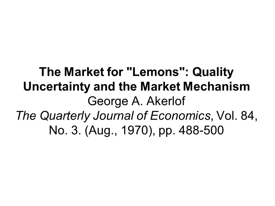 The Market for Lemons : Quality Uncertainty and the Market Mechanism George A.