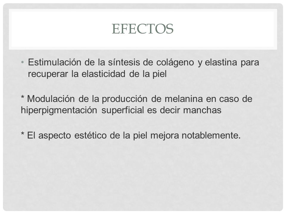 efectos Estimulación de la síntesis de colágeno y elastina para recuperar la elasticidad de la piel.