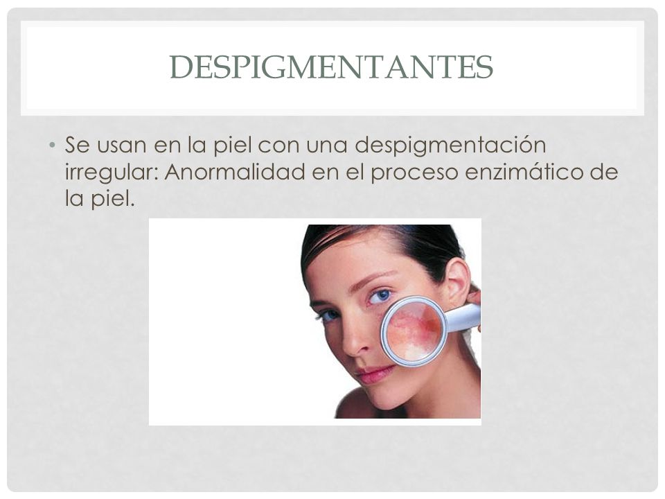 despigmentantes Se usan en la piel con una despigmentación irregular: Anormalidad en el proceso enzimático de la piel.