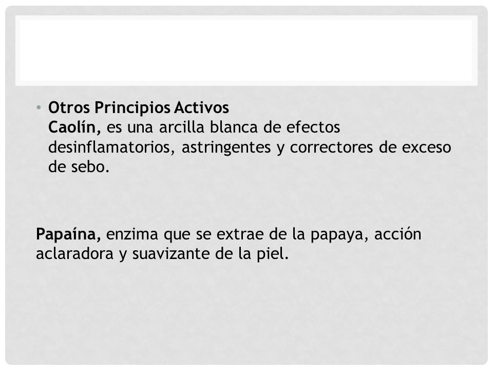 Otros Principios Activos Caolín, es una arcilla blanca de efectos desinflamatorios, astringentes y correctores de exceso de sebo.
