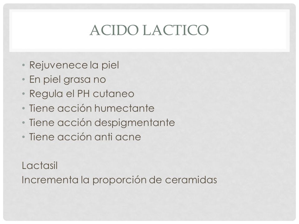 Acido lactico Rejuvenece la piel En piel grasa no Regula el PH cutaneo