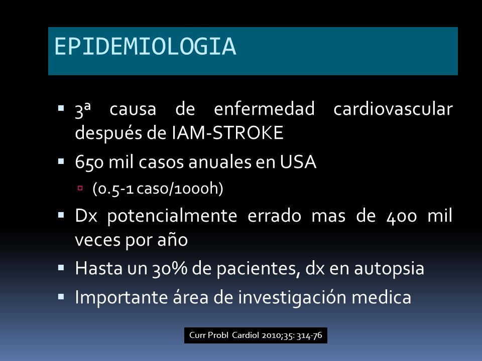 EPIDEMIOLOGIA 3ª causa de enfermedad cardiovascular después de IAM-STROKE. 650 mil casos anuales en USA.