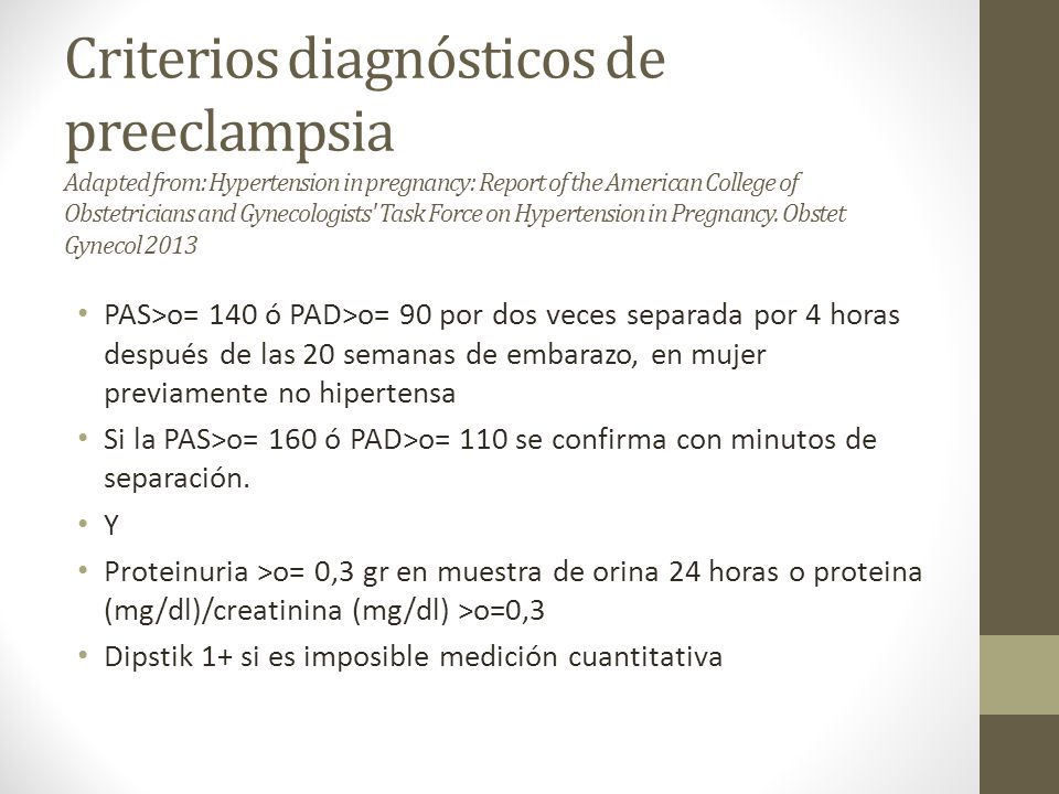 Criterios diagnósticos de preeclampsia Adapted from: Hypertension in pregnancy: Report of the American College of Obstetricians and Gynecologists Task Force on Hypertension in Pregnancy. Obstet Gynecol 2013