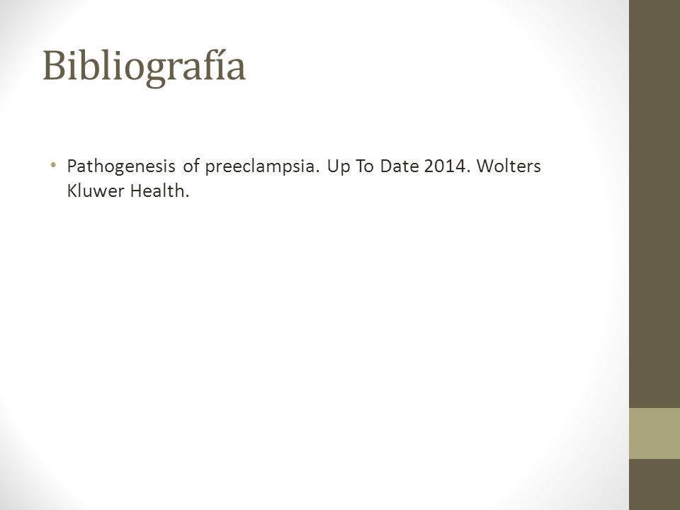 Bibliografía Pathogenesis of preeclampsia. Up To Date Wolters Kluwer Health.