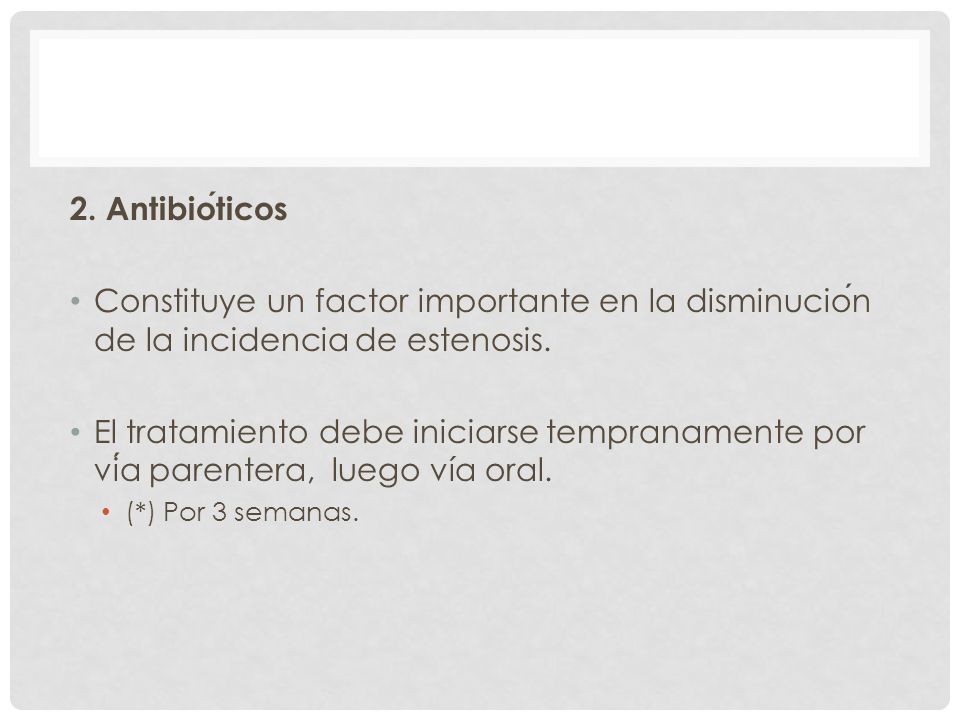 2. Antibióticos Constituye un factor importante en la disminución de la incidencia de estenosis.