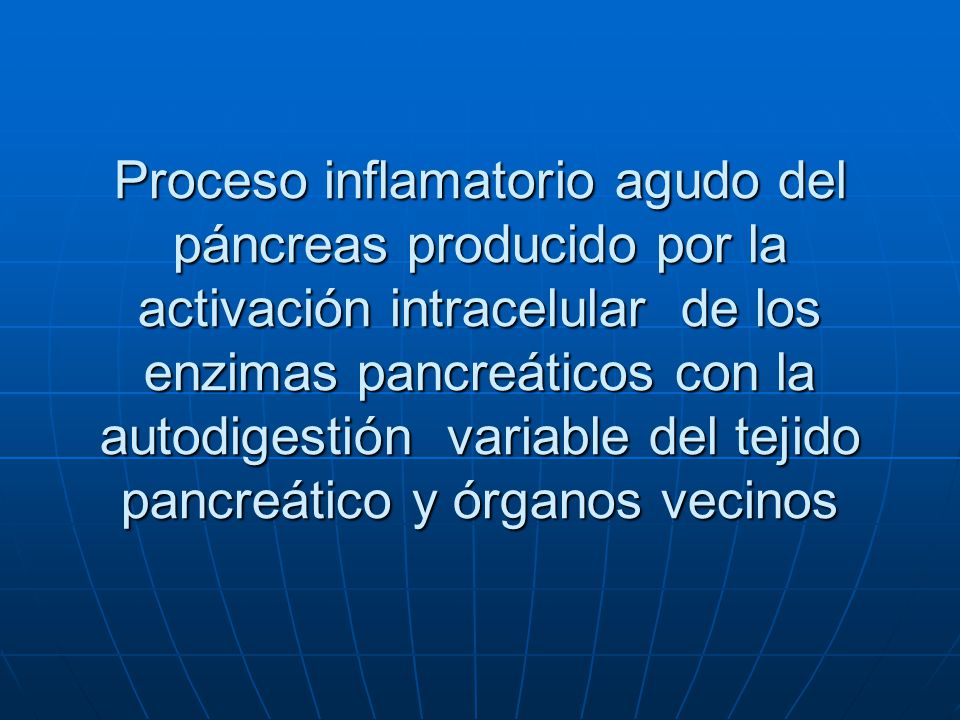 Proceso inflamatorio agudo del páncreas producido por la activación intracelular de los enzimas pancreáticos con la autodigestión variable del tejido pancreático y órganos vecinos