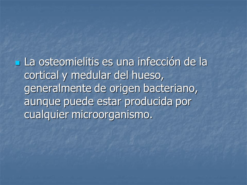 La osteomielitis es una infección de la cortical y medular del hueso, generalmente de origen bacteriano, aunque puede estar producida por cualquier microorganismo.