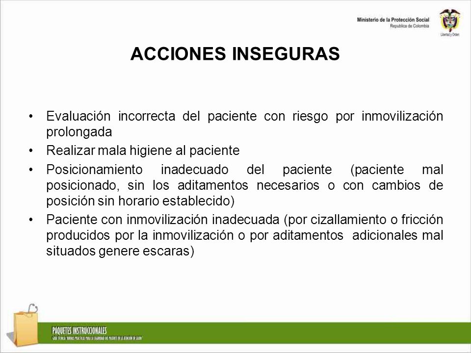 ACCIONES INSEGURAS Evaluación incorrecta del paciente con riesgo por inmovilización prolongada. Realizar mala higiene al paciente.