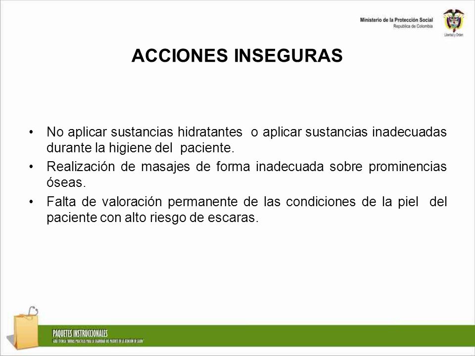 ACCIONES INSEGURAS No aplicar sustancias hidratantes o aplicar sustancias inadecuadas durante la higiene del paciente.