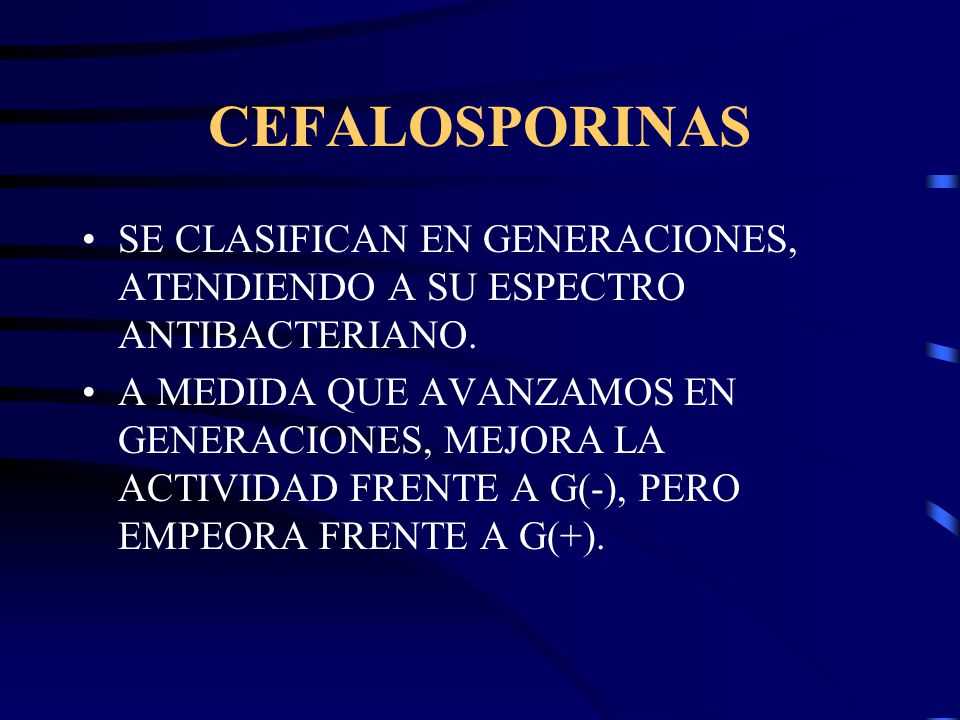 CEFALOSPORINAS SE CLASIFICAN EN GENERACIONES, ATENDIENDO A SU ESPECTRO ANTIBACTERIANO.