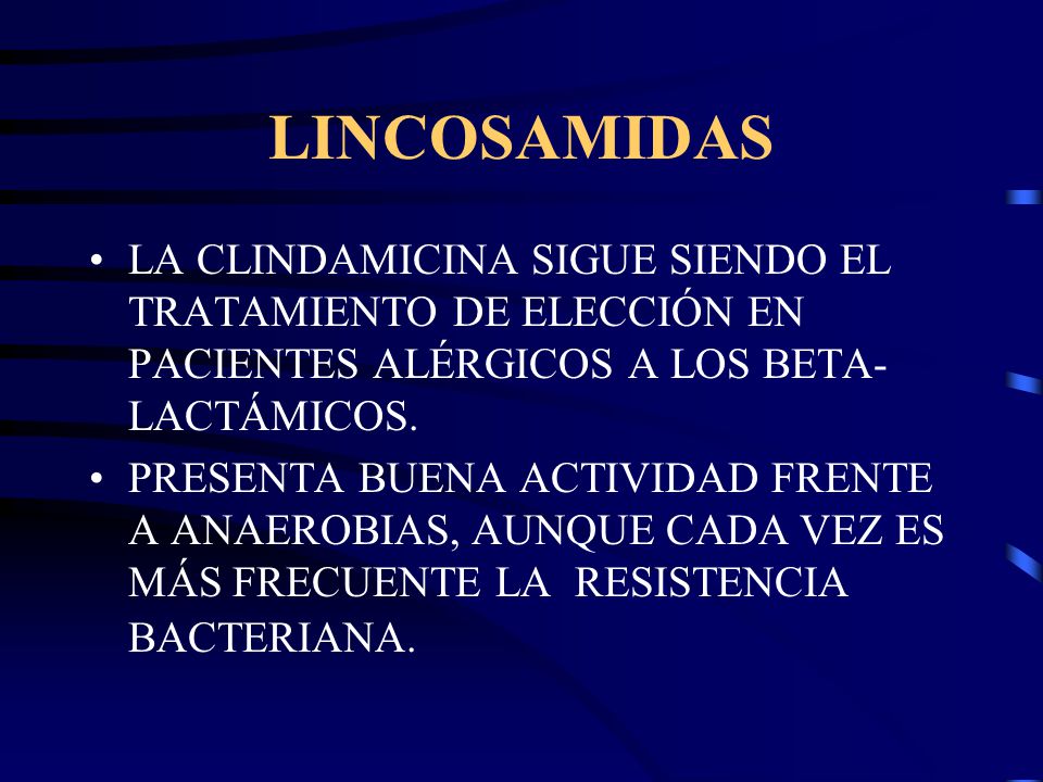 LINCOSAMIDAS LA CLINDAMICINA SIGUE SIENDO EL TRATAMIENTO DE ELECCIÓN EN PACIENTES ALÉRGICOS A LOS BETA- LACTÁMICOS.