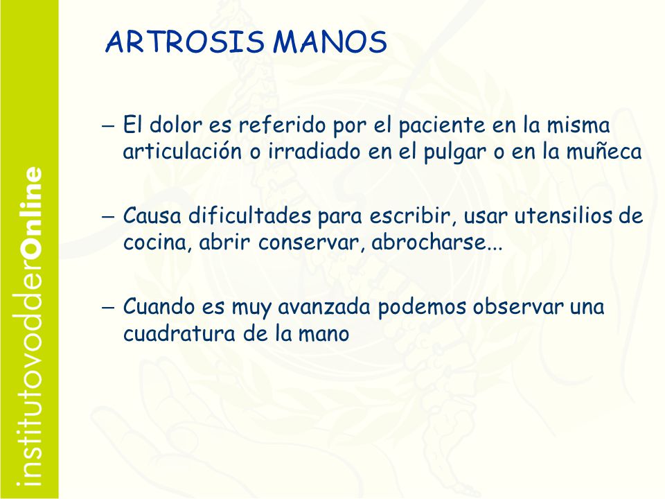 ARTROSIS MANOS El dolor es referido por el paciente en la misma articulación o irradiado en el pulgar o en la muñeca.