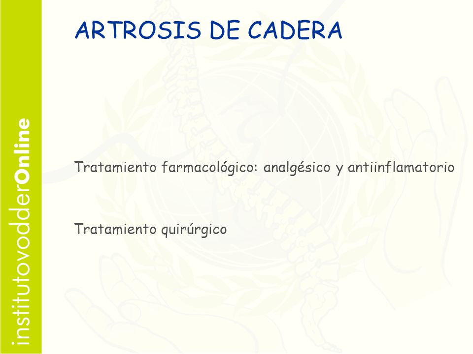 ARTROSIS DE CADERA Tratamiento farmacológico: analgésico y antiinflamatorio Tratamiento quirúrgico