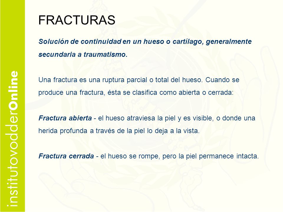 FRACTURAS Solución de continuidad en un hueso o cartílago, generalmente secundaria a traumatismo.