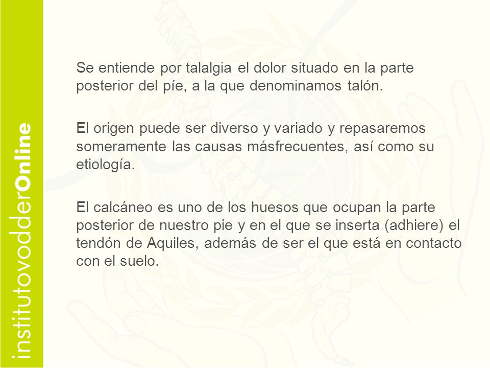 Se entiende por talalgia el dolor situado en la parte posterior del píe, a la que denominamos talón.