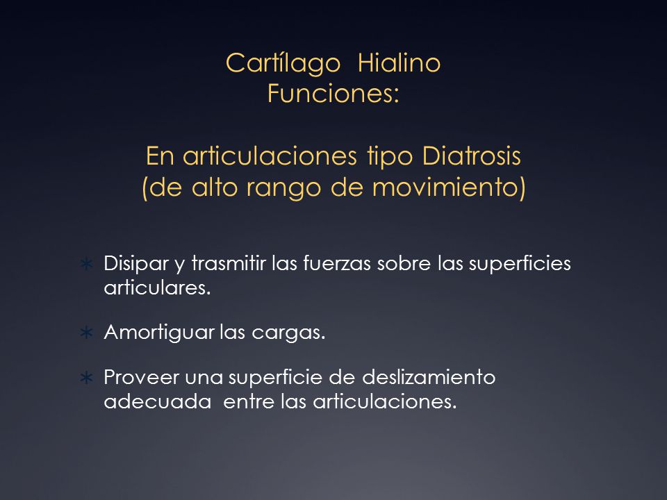 Cartílago Hialino Funciones: En articulaciones tipo Diatrosis (de alto rango de movimiento)