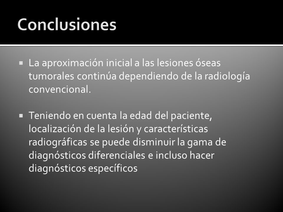 Conclusiones La aproximación inicial a las lesiones óseas tumorales continúa dependiendo de la radiología convencional.