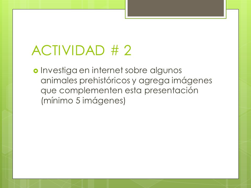 ACTIVIDAD # 2 Investiga en internet sobre algunos animales prehistóricos y agrega imágenes que complementen esta presentación (mínimo 5 imágenes)