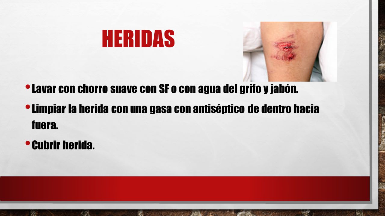 HERIDAS Lavar con chorro suave con SF o con agua del grifo y jabón.