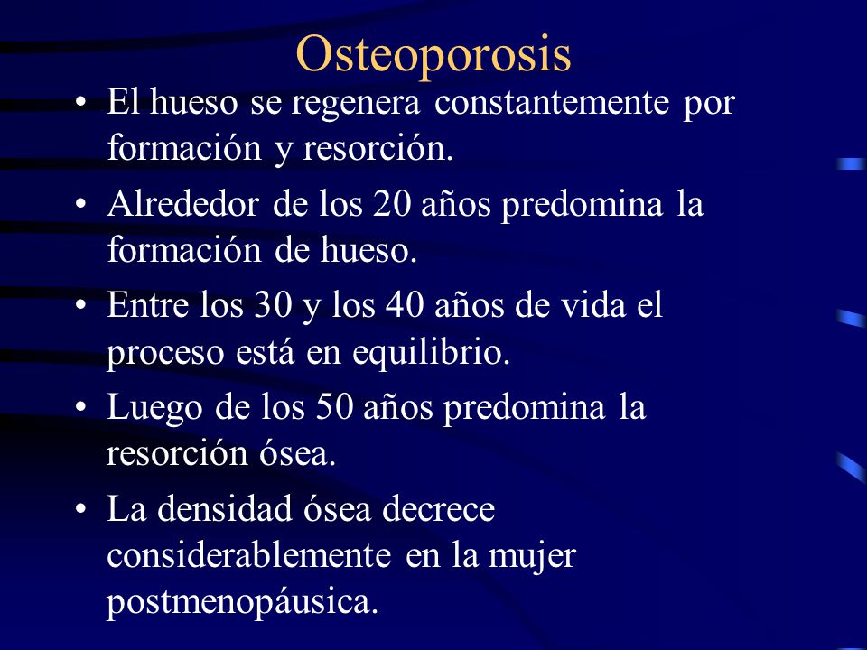 Osteoporosis El hueso se regenera constantemente por formación y resorción. Alrededor de los 20 años predomina la formación de hueso.