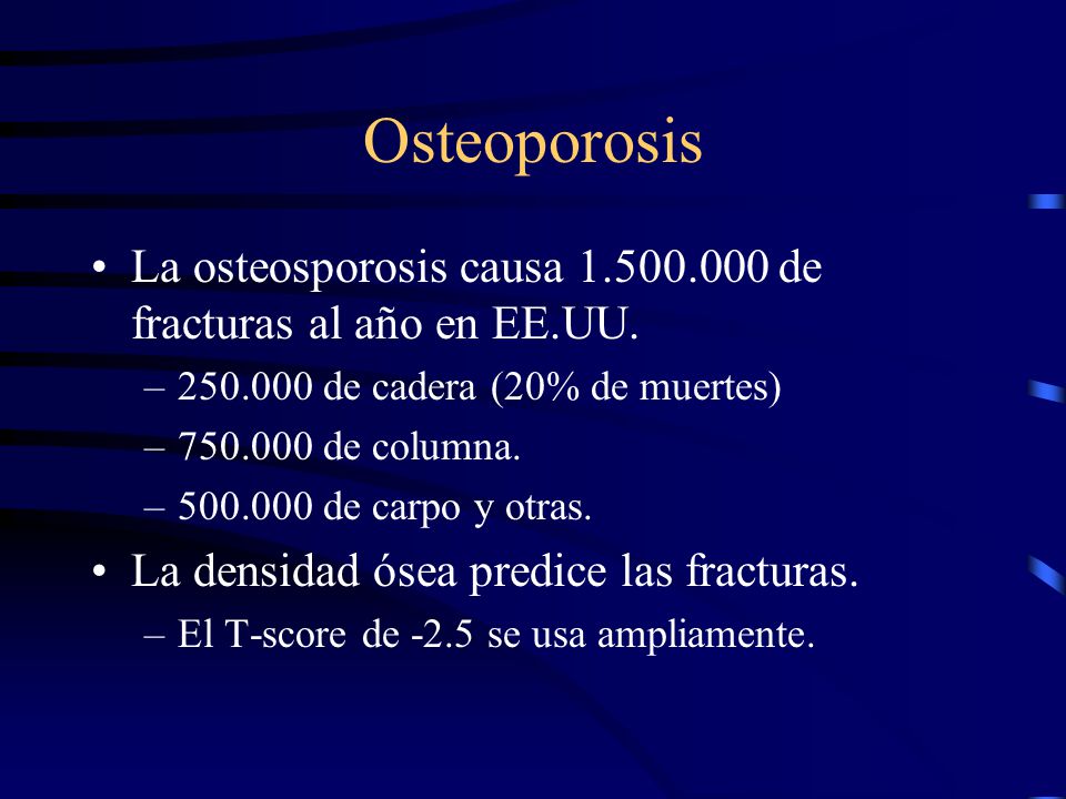 Osteoporosis La osteosporosis causa de fracturas al año en EE.UU de cadera (20% de muertes)