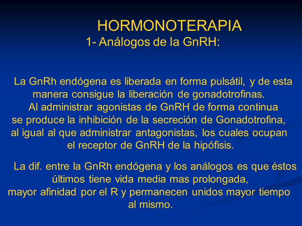 HORMONOTERAPIA 1- Análogos de la GnRH: La GnRh endógena es liberada en forma pulsátil, y de esta. manera consigue la liberación de gonadotrofinas.