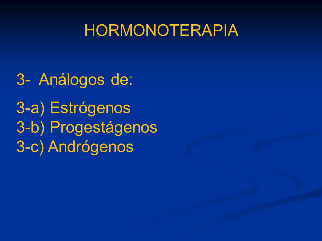 HORMONOTERAPIA 3- Análogos de: 3-a) Estrógenos 3-b) Progestágenos 3-c) Andrógenos