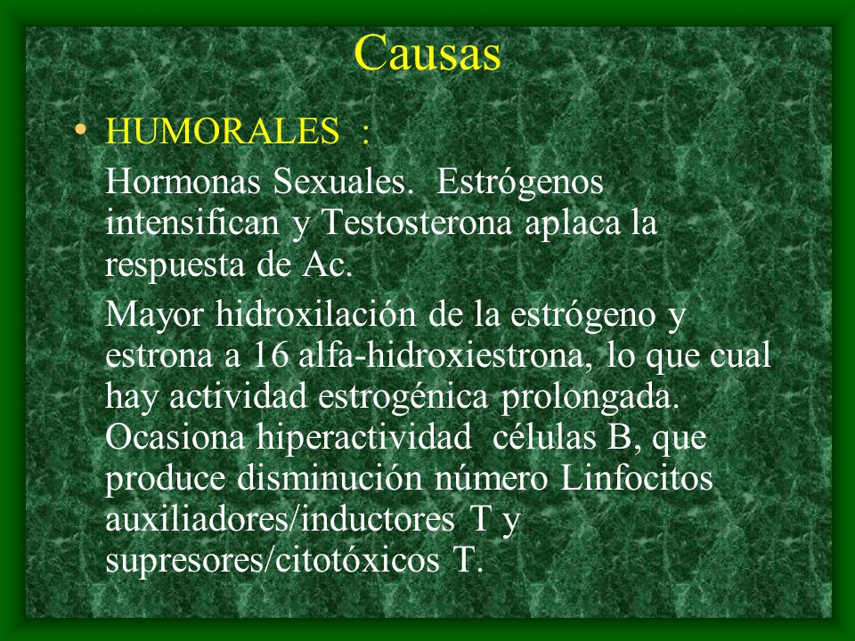 Causas HUMORALES : Hormonas Sexuales. Estrógenos intensifican y Testosterona aplaca la respuesta de Ac.